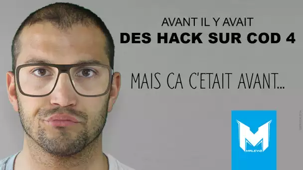 Avant il y avait des hack sur COD4, mais ça c&#039;était avant...