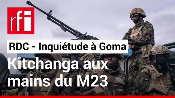 RDC : Kitchanga aux mains du M23 inquiétude à Goma • RFI