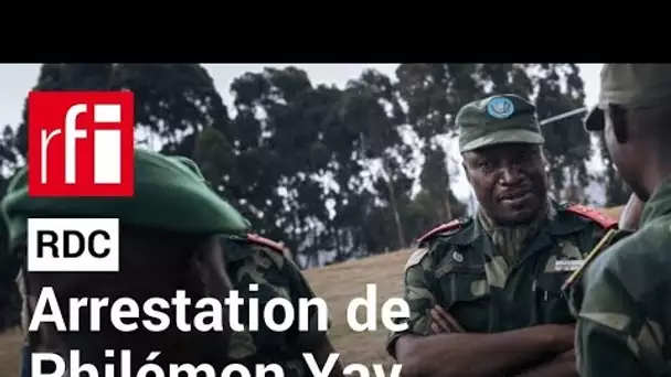 RDC : le général Philémon Yav arrêté pour intelligence avec une puissance étrangère• RFI