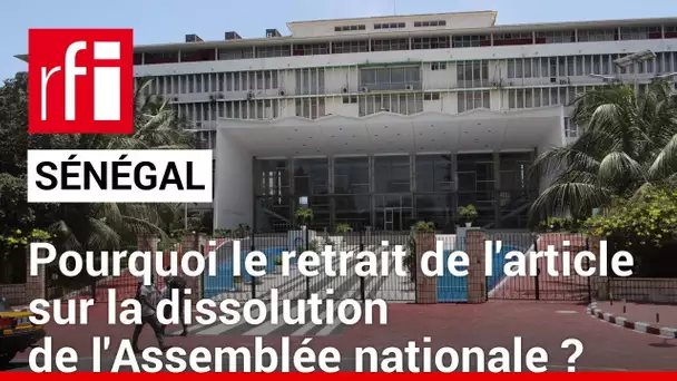 Sénégal : pourquoi le retrait de l'article sur la dissolution de l'Assemblée nationale ? • RFI