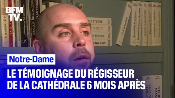 6 mois après l’incendie de Notre-Dame de Paris, le régisseur de la cathédrale témoigne