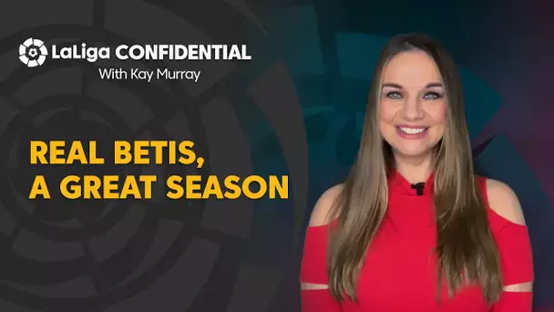 LaLiga Confidential with Kay Murray: Real Betis, a great season