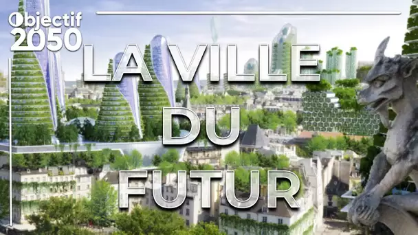 Objectif 2050 : à quoi ressemblera la ville du futur ?