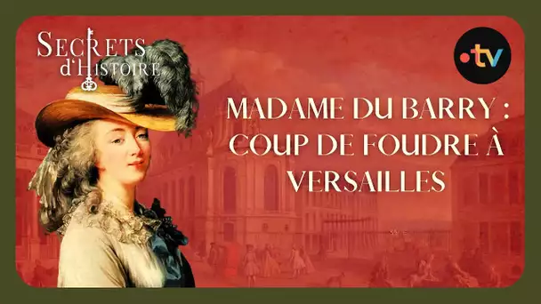 Secrets d'Histoire - La Du Barry : coup de foudre à Versailles