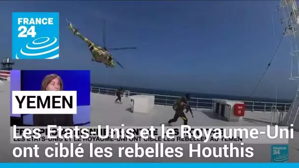 Les Etats-Unis et le Royaume-Uni ont ciblé les rebelles Houthis au Yémen • FRANCE 24