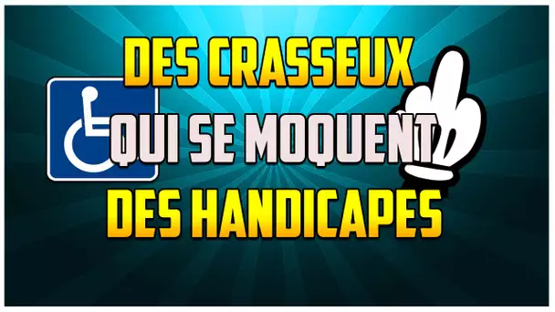 DES CRASSEUX QUI SE MOQUENT DES HANDICAPES !!!!