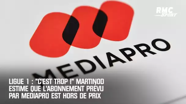 Ligue 1 : "C'est trop !" Martinod estime que l'abonnement prévu par Mediapro est hors de prix