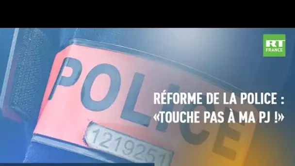 POLIT'MAG - Réforme de la police : «Touche pas à ma PJ !»