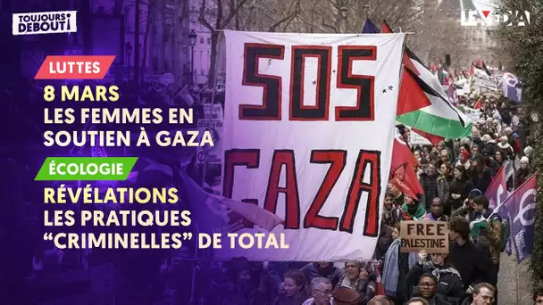 8 MARS : LES FEMMES EN SOUTIEN À GAZA / RÉVÉLATIONS : LES PRATIQUES "CRIMINELLES" DE TOTAL ENERGIES