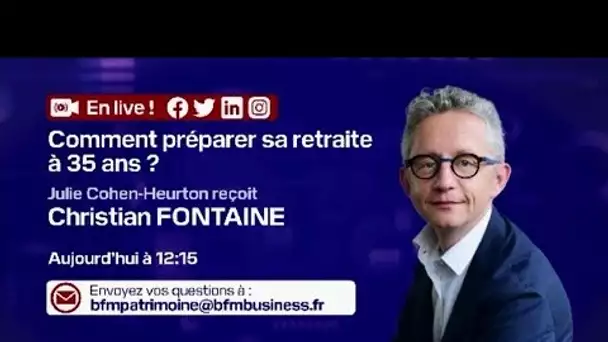 Comment préparer sa retraite à 35 ans ? - Julie Cohen-Heurton reçoit Christian Fontaine