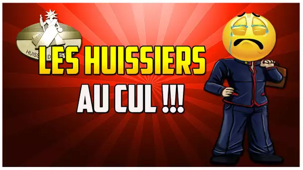 LES HUISSIERS AU CUL ! ILS VEULENT LES 4000 EUROS