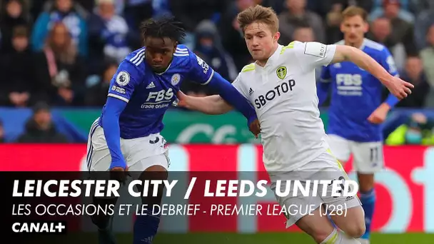 Toutes les occasions et le débrief de Leicester / Leeds - Premier League (J28)