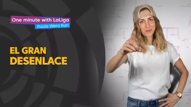 One minute with LaLiga & ‘La Wera‘ Kuri: El gran desenlace