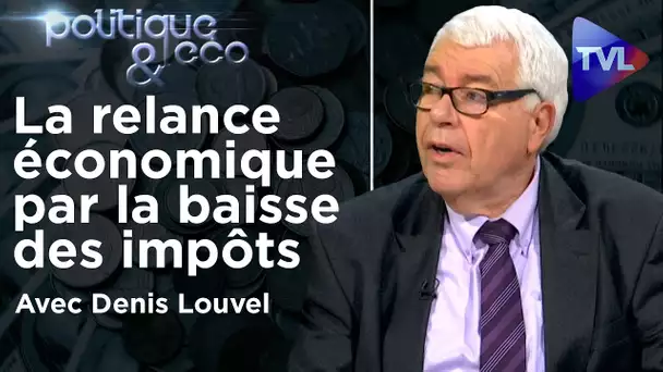 La relance économique par la baisse des impôts et des charges - Politique & Eco n°282 - Denis Louvel