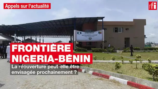 Nigeria-Bénin : après un an de fermeture, la frontière bientôt réouverte ?