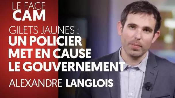 GILETS JAUNES : UN POLICIER MET EN CAUSE LE GOUVERNEMENT - ALEXANDRE LANGLOIS