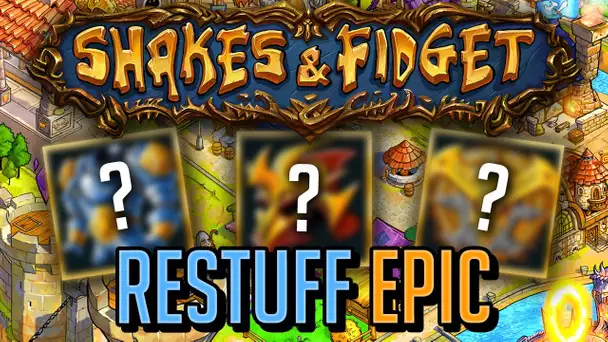 Shakes and Fidget - Restuff Epic !