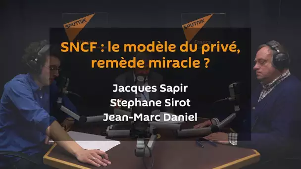 SNCF : le modèle du privé, remède miracle ou potion amère ? J. SAPIR | J-M DANIEL | S. SIROT