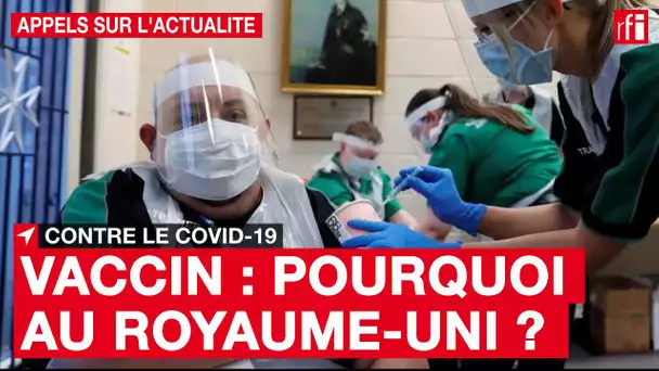 Vaccination contre le Covid-19 : pourquoi au Royaume-Uni ?