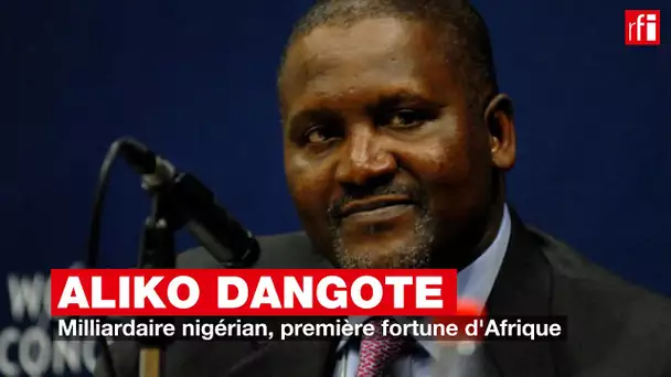 Aliko Dangote, milliardaire nigérian, première fortune d’Afrique
