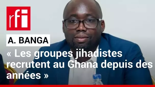« Les groupes jihadistes recrutent au Ghana depuis des années », selon le chercheur A. Banga • RFI