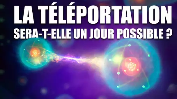 La TÉLÉPORTATION sera-t-elle un jour POSSIBLE ?