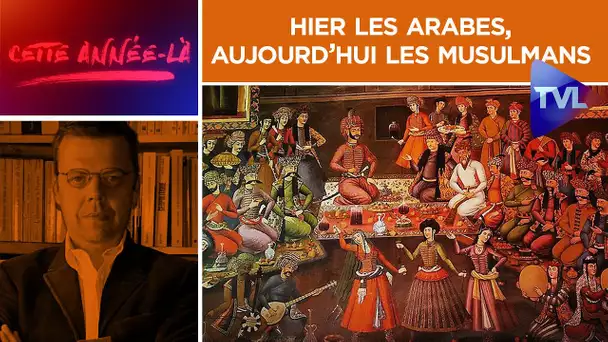 Hier les Arabes, aujourd’hui les musulmans. Ce qui a changé ! - Cette année-là n°20 - TVL