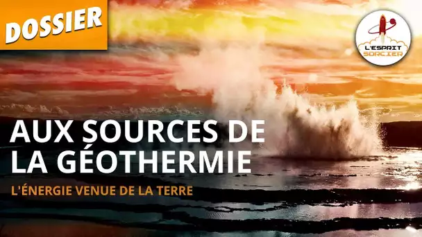 AUX SOURCES DE LA GÉOTHERMIE - Dossier #26 - L'Esprit Sorcier