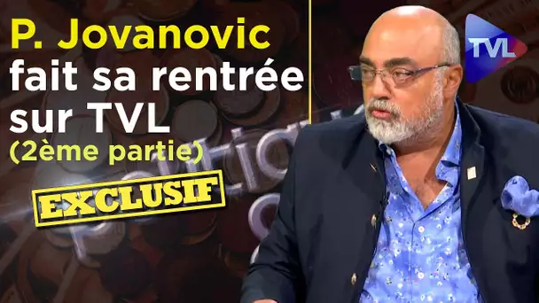 Pierre Jovanovic fait sa rentrée sur TVL (2ème partie) - Politique & Eco n°270 - TVL