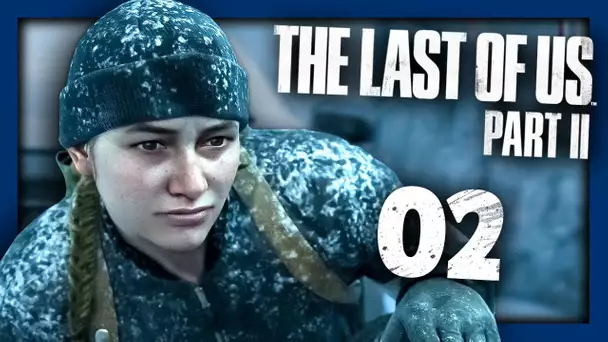 THE LAST OF US 2 : DANGEREUSE EXPÉDITION ... ! #02 - Let's Play FR