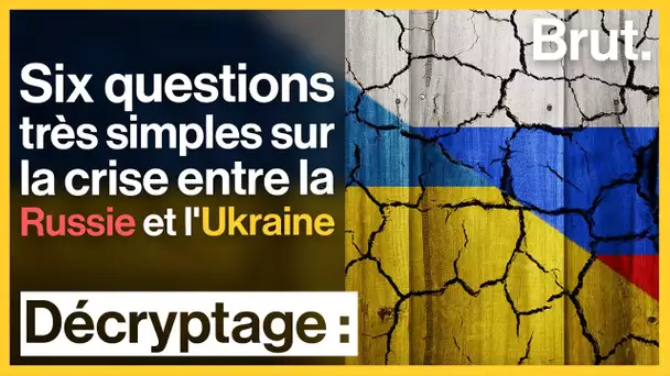 Six questions très simples sur la crise entre la Russie et l'Ukraine