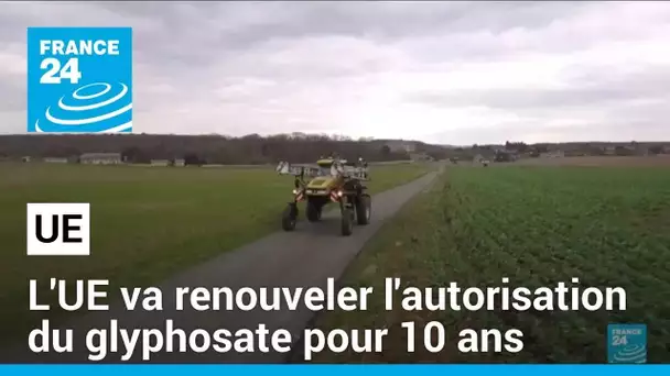 L'UE va renouveler l'autorisation du glyphosate pour 10 ans • FRANCE 24