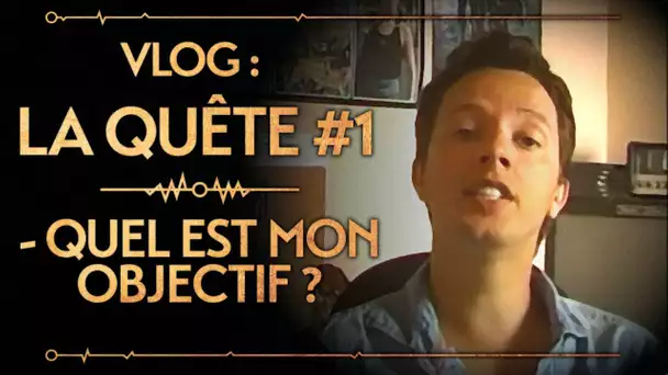 Vlog : La Quête #1 : Quel est mon objectif ?