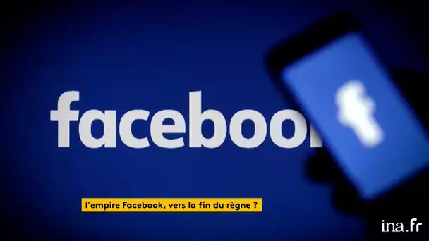 L'empire Facebook, vers la fin du règne ? | Franceinfo INA