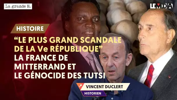 LE PLUS GRAND SCANDALE DE LA Ve RÉPUBLIQUE" : LA FRANCE DE MITTERRAND ET LE GÉNOCIDE AU RWANDA
