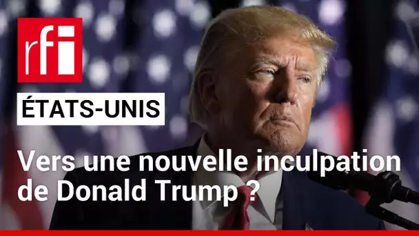 États-Unis : vers une nouvelle inculpation de Donald Trump ? • RFI