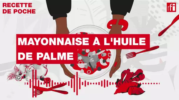 Mayonnaise à l'huile de palme - Une recette de poche • RFI