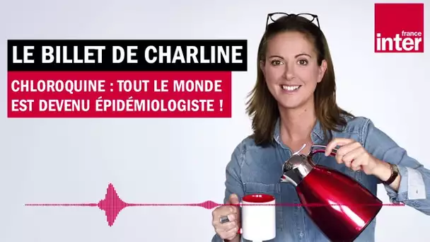 Chloroquine : tout le monde est devenu épidémiologiste ! le billet de Charline Vanhoenacker
