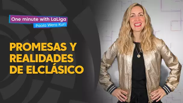 One minute with LaLiga & ‘La Wera‘ Kuri: Las promesas y las realidades de ElClásico
