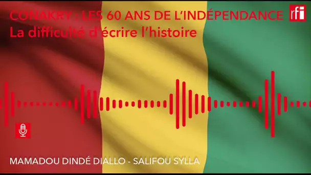 Guinée, les 60 ans d'indépendance : la difficulté d'écrire l'histoire