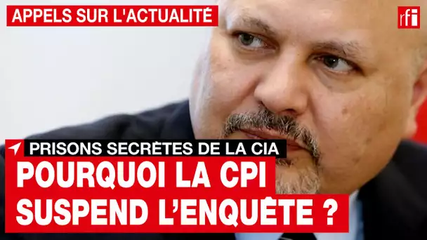 Prisons secrètes de la CIA : pourquoi le procureur de la CPI a-t-il suspendu l’enquête ? • RFI