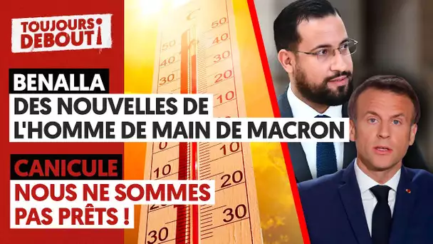 BENALLA, DES NOUVELLES DE L'HOMME DE MAIN DE MACRON / CANICULE : NOUS NE SOMMES PAS PRÊTS !