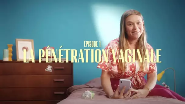 LE S*XE EN VRAI : La pénétration vaginale (épisode 1)