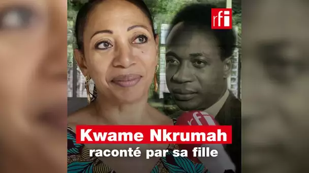 Ghana - commémoration des 50 ans de la mort de Kwamé Nkrumah : son portrait par sa fille • RFI
