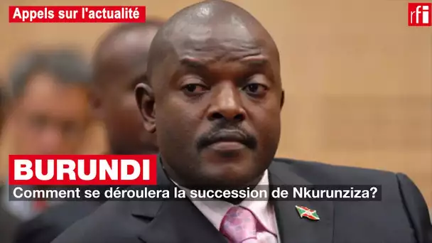Burundi : comment va se dérouler la succession du président Nkurunziza ?