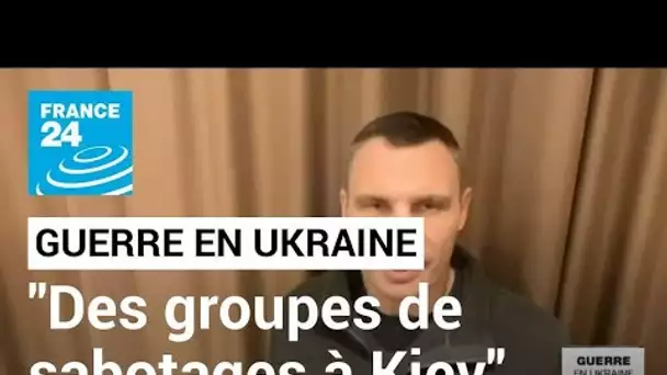 Guerre en Ukraine : "des groupes de sabotages opèrent à Kiev", assure Vitali Klitschko