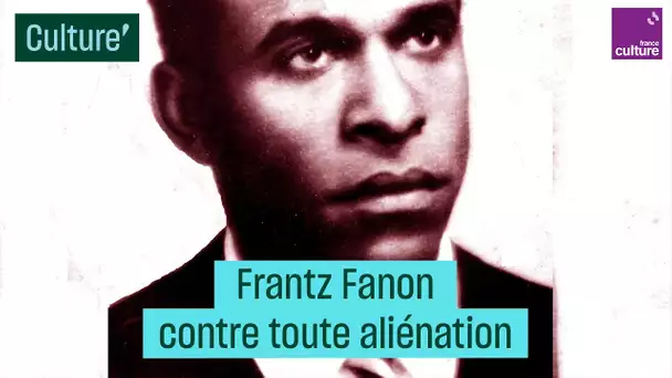 Frantz Fanon contre toute aliénation #CulturePrime
