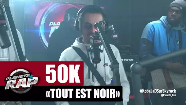 [Exclu] 50K "Tout est noir" #PlanèteRap