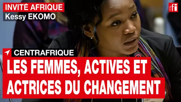 Kessy Ekomo : « Les femmes centrafricaines sont actives et actrices du changement » • RFI
