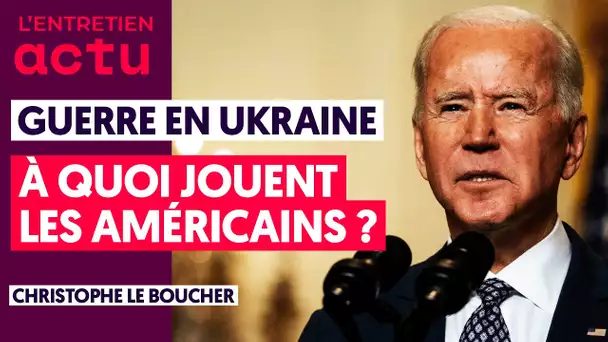 GUERRE EN UKRAINE : À QUOI JOUENT LES AMÉRICAINS